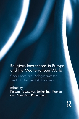 Religious Interactions in Europe and the Mediterranean World: Coexistence and Dialogue from the 12th to the 20th Centuries by Katsumi Fukasawa