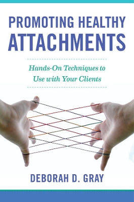 Promoting Healthy Attachments: Hands-on Techniques to Use with Your Clients book