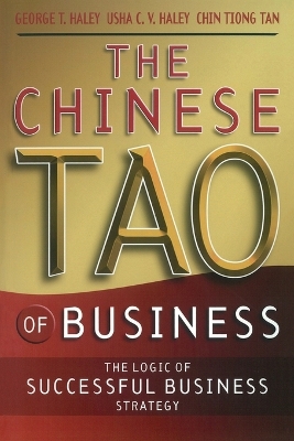 The Chinese Tao of Business: The Logic of Successful Business Strategy by George T. Haley