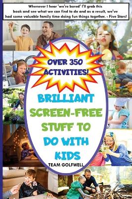 Brilliant Screen-Free Stuff To Do With Kids: A Handy Reference for Parents & Grandparents! book