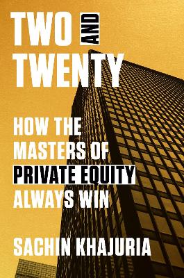 Two and Twenty: How the Masters of Private Equity Always Win  book