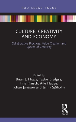 Culture, Creativity and Economy: Collaborative Practices, Value Creation and Spaces of Creativity by Brian J. Hracs