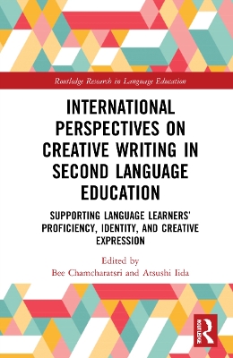 International Perspectives on Creative Writing in Second Language Education: Supporting Language Learners' Proficiency, Identity, and Creative Expression by Bee Chamcharatsri