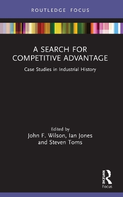 A Search for Competitive Advantage: Case Studies in Industrial History by John F. Wilson