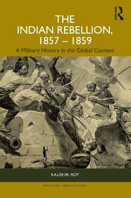 The Indian Rebellion, 1857-1859: A Military History in the Global Context by Kaushik Roy