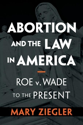 Abortion and the Law in America: Roe v. Wade to the Present book