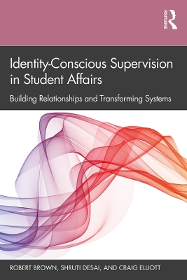 Identity-Conscious Supervision in Student Affairs: Building Relationships and Transforming Systems by Robert Brown