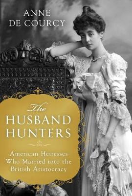 The Husband Hunters by Anne de Courcy