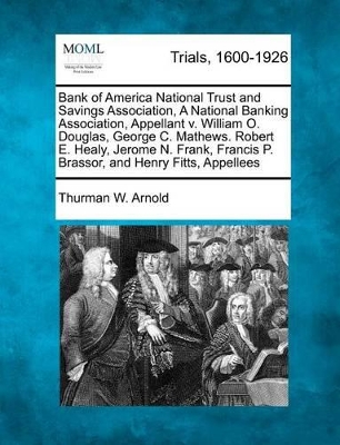 Bank of America National Trust and Savings Association, a National Banking Association, Appellant V. William O. Douglas, George C. Mathews. Robert E. Healy, Jerome N. Frank, Francis P. Brassor, and Henry Fitts, Appellees book