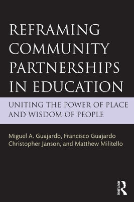 Reframing Community Partnerships in Education: Uniting the Power of Place and Wisdom of People by Miguel A. Guajardo