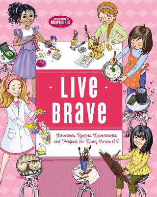 Live Brave: Devotions, Recipes, Experiments, and Projects for Every Brave Girl book