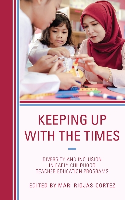 Keeping up with the Times: Diversity and Inclusion in Early Childhood Teacher Education Programs by Mari Riojas-Cortez