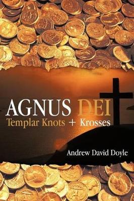 Agnus Dei: Templar Knots + Krosses by Andrew David Doyle