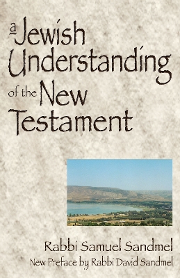 Jewish Understanding of the New Testament by Rabbi Samuel Sandmel