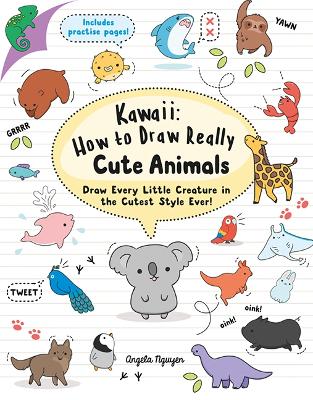 Kawaii: How to Draw Really Cute Animals: Draw Every Little Creature in the Cutest Style Ever! book