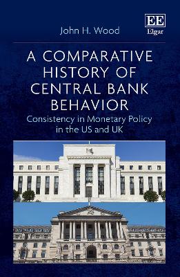 A Comparative History of Central Bank Behavior: Consistency in Monetary Policy in the US and UK book