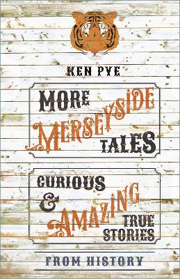 More Merseyside Tales: Curious & Amazing True Stories from History by Ken Pye