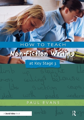 How to Teach Non-Fiction Writing at Key Stage 3 by Paul Evans