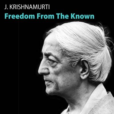 Freedom From The Known by J Krishnamurti