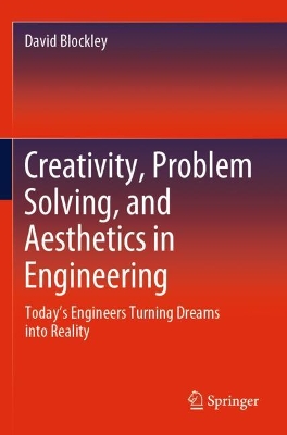 Creativity, Problem Solving, and Aesthetics in Engineering: Today's Engineers Turning Dreams into Reality book