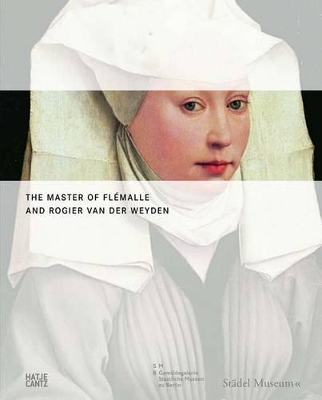 The Master of Flemalle and Rogier Van Der Weyden: The Birth of Modern Painting book