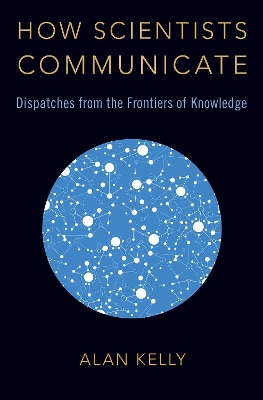 How Scientists Communicate: Dispatches from the Frontiers of Knowledge book