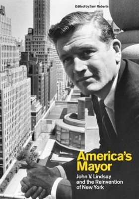 America’s Mayor: John V. Lindsay and the Reinvention of New York book