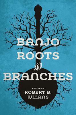 Banjo Roots and Branches by Robert B Winans