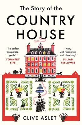 The Story of the Country House: A History of Places and People book