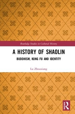 A History of Shaolin: Buddhism, Kung Fu and Identity by Lu Zhouxiang