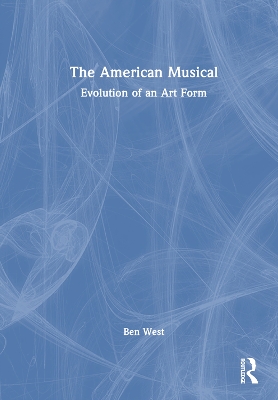 The American Musical: Evolution of an Art Form by Ben West