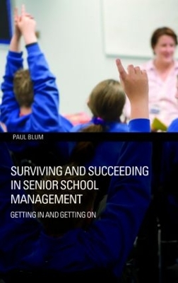 Surviving and Succeeding in Senior School Management by Paul Blum