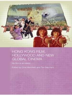 Hong Kong Film, Hollywood and New Global Cinema by Gina Marchetti