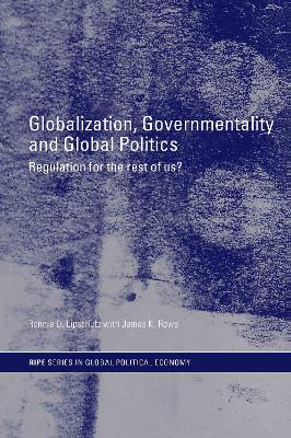 Globalization, Governmentality and Global Politics by Ronnie Lipschutz