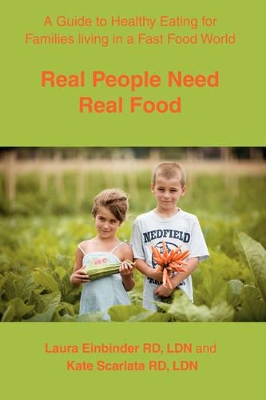 Real People Need Real Food: A Guide to Healthy Eating for Families Living in a Fast Food World book