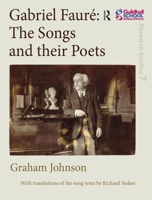 Gabriel Faure: The Songs and their Poets by Graham Johnson