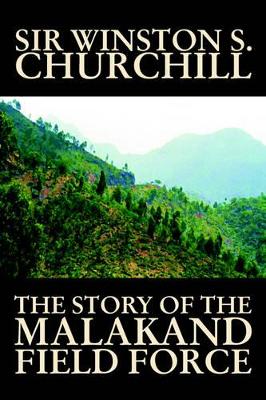 The Story of the Malakand Field Force by Winston S. Churchill, World and Miltary History by Sir Winston S. Churchill
