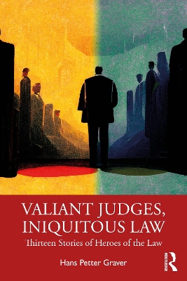 Valiant Judges, Iniquitous Law: Thirteen Stories of Heroes of the Law by Hans Petter Graver