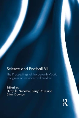 Science and Football VII: The Proceedings of the Seventh World Congress on Science and Football by Hiroyuki Nunome