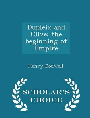 Dupleix and Clive; The Beginning of Empire - Scholar's Choice Edition book