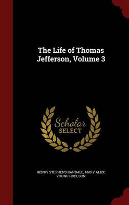 Life of Thomas Jefferson, Volume 3 by Henry Stephens Randall
