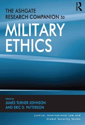 The Ashgate Research Companion to Military Ethics by James Turner Johnson