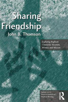 Sharing Friendship: Exploring Anglican Character, Vocation, Witness and Mission by John B. Thomson