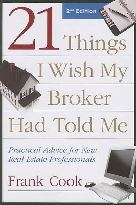 21 Things I Wish My Broker Had Told Me: Practical Advice for New Real Estate Professionals by Frank Cook