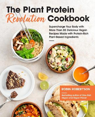 The Plant Protein Revolution Cookbook: Supercharge Your Body with More Than 85 Delicious Vegan Recipes Made with Protein-Rich Plant-Based Ingredients by Robin Robertson