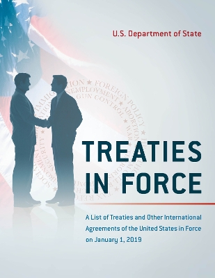 Treaties in Force: A List of Treaties and Other International Agreements of the United States in Force on January 1, 2019 book