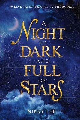 A Night So Dark And Full Of Stars: Twelve Tales Inspired By The Zodiac book