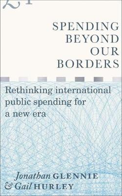 Spending Beyond Our Borders: Rethinking International Public Spending for a New Era by Jonathan Glennie