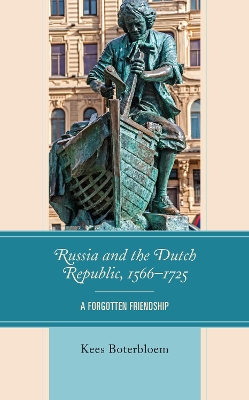 Russia and the Dutch Republic, 1566–1725: A Forgotten Friendship by Kees Boterbloem
