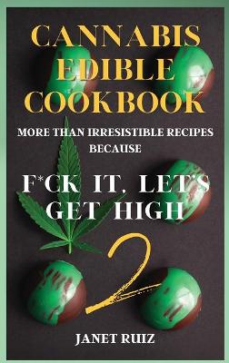 Cannabis Edible Cookbook 2: New, Innovative, Delicious Recipes Because F*ck It, Let's Get High book
